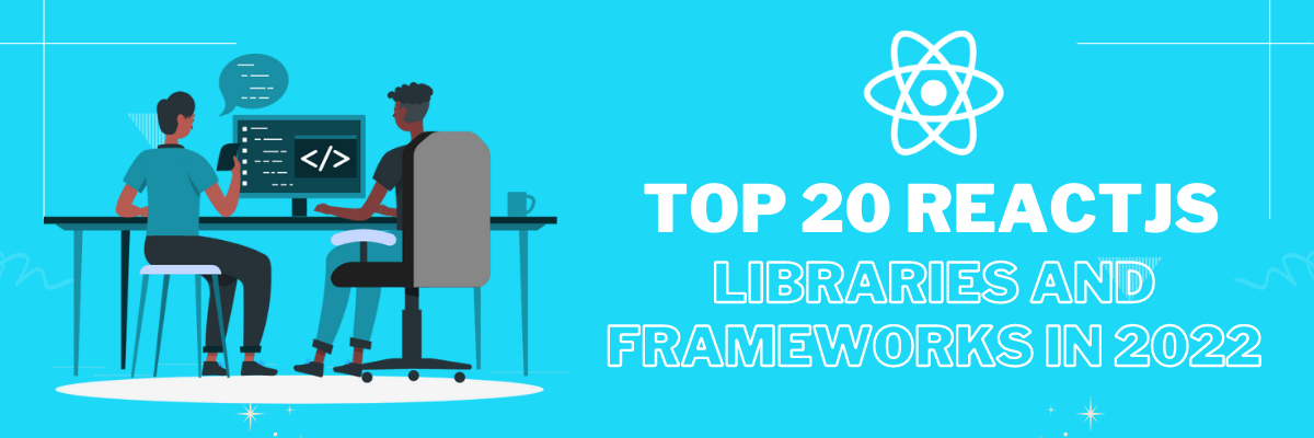 Top 12 ReactJS Libraries and Frameworks in 2022