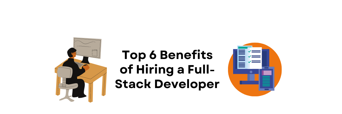 Top 6 Benefits of Hiring a Full-Stack Developer